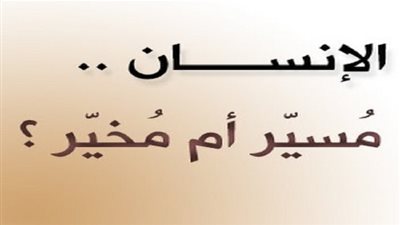 هل الإنسان مسير أم مخير؟