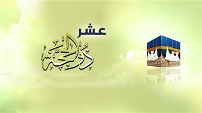 تعرف على فضل العشر الأوائل من ذي الحجة