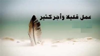 عمل قليلا وأُجر كثيرا