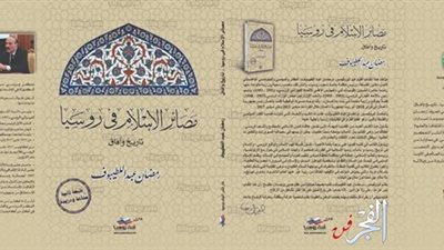 المؤسسة المصرية الروسية للثقافة والعلوم تصدر كتاب بعنوان مصائر الاسلام فى روسيا