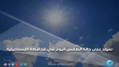 مفاجأة في حالة الطقس اليوم الجمعة بمحافظة الإسماعيلية