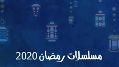 مواعيد عرض مسلسلات رمضان 2020 والقنوات الناقلة 