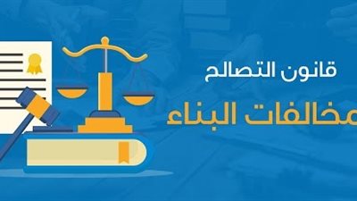 بالإنفوجراف...  تفعيل إجراءات قانون التصالح في بعض مخالفات البناء وتقنين أوضاعها