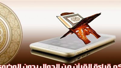 حكم قراءة القرآن من الموبايل بدون وضوء