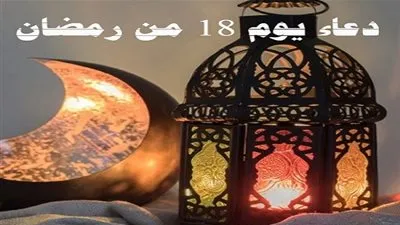 دعاء اليوم الثامن عشر من رمضان.. اللهم قونِ فيه على إقامة أمرك