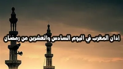 موعد أذان المغرب في اليوم السادس والعشرين من رمضان