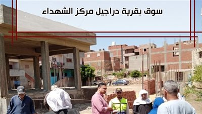 محافظ المنوفية يتابع أعمال إنشاء السوق الحضاري بدراجيل