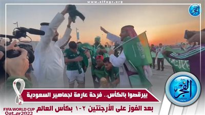 بيرقصوا بالكأس.. فرحة عارمة لجماهير السعودية بعد الفوز على الأرجنتين 2-1 بكأس العالم
