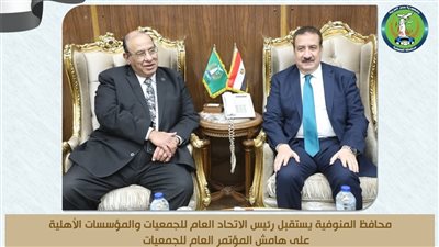 محافظ المنوفية يستقبل رئيس الاتحاد العام للجمعيات والمؤسسات الأهلية