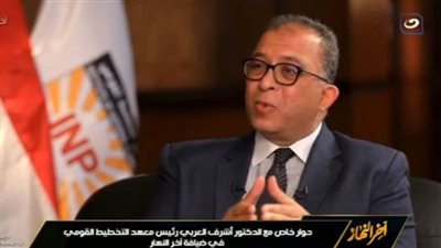 العربي: نحتاج لترسيخ ثقافة التخطيط في مصر.. والشمولية مهمة لتحقيق الأهداف