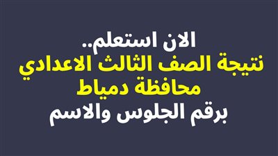 رابط الاستعلام برقم الجلوس والاسم.. نتيجة الشهادة الإعدادية بدمياط 2023