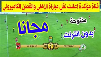  قناة مجانية تذيع مباراة الأهلي والقطن الكاميروني اليوم السبت 2023/3/4.. ماهى القنوات المفتوحة الناقلة لمباراة الأهلي في دوري أبطال إفريقيا