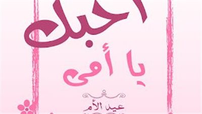 ننشر أبرز أجمل القصائد والأبيات الشعرية للتهنئة بعيد الأم 