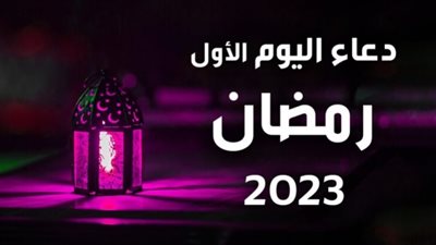 دعاء أول يوم في شهر رمضان 2023.. أفضل الأدعية المستجابة 