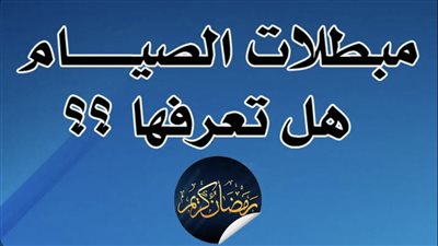 شهر رمضان 2023.. كل ماتريد معرفته عن مبطلات الصيام 