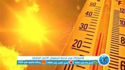 حالة الطقس.. ارتفاع في درجات الحرارة ورياح محملة بالأتربة 