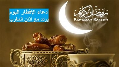 عاجل - دعاء الإفطار اليوم.. يردد مع آذان المغرب 28 رمضان