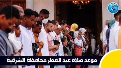 عاجل - بعد قليل.. صلاة عيد الفطر في محافظة الشرقية