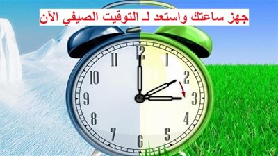 تقديم أم تأخير 60 دقيقة.. جهز ساعتك الآن واستعد لـ التوقيت الصيفي (اعرف الصح)