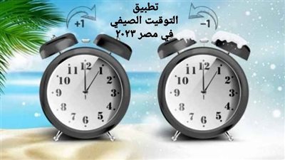 متى يبدأ التوقيت الصيفي 2023 في مصر.. حقيقة وجود فوائد بعد تطبيقه