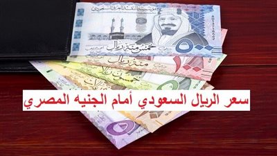 عاجل - تطورات سعر الريال السعودي اليوم.. الجنيه ينتفض من جديد (تفاصيل)