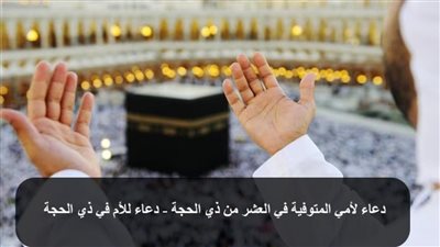 دعاء العشرة الاوائل من ذى الحجة لأمي المتوفية.. اللهم يا رب ارحم أمي وأمهات المسلمين، واغفر لها، وتجاوز عن سيئاتها