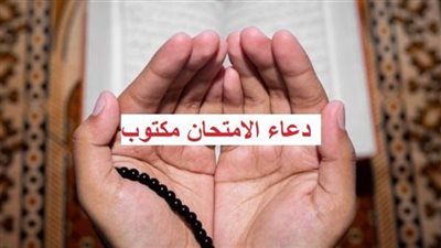 دعاء الامتحان مكتوب.. دعاء تيسير الامتحانات قبل دخول الاختبار