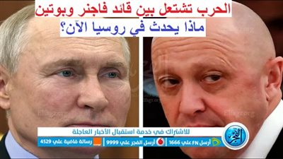 عاجل - تمرد فاجنر Вагнер восстал.. آخر تطورات أحداث روسيا (لحظة بلحظة)