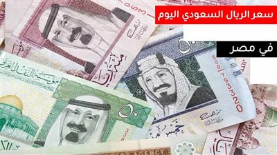 سعر صرف الريال السعودى اليوم الثلاثاء بختام التعاملات