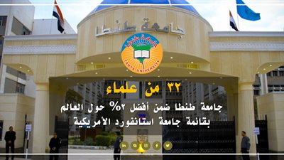 32 من علماء جامعة طنطا ضمن أفضل 2% حول العالم بقائمة جامعة استانفورد