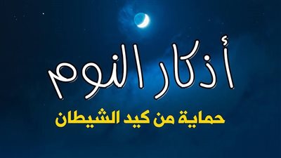 أذكار النوم.. توجيهات إسلامية لقضاء نوم هادئ