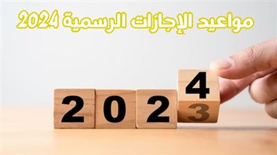 تعرف على الأجازات الرسمية في 2024 للعاملين بالقطاعين الحكومي والخاص