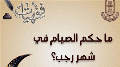  ما حكمُ الصِّيَامِ في شهرِ رجب؟.. الأزهر للفتوى يجيب 