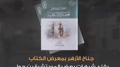 جناح الأزهر بمعرض الكتاب يفند شبهات بعض المستشرقين حول الحضارة الإسلامية