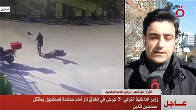 عاجل| الداخلية التركية: مقتل 2 وإصابة 5 في إطلاق نار أمام محكمة إسطنبول