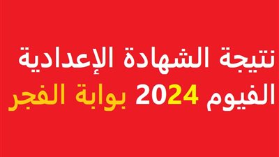 استعلم الآن.. رابط نتيجة الشهادة الإعدادية الفيوم 2024 بوابة الفجر