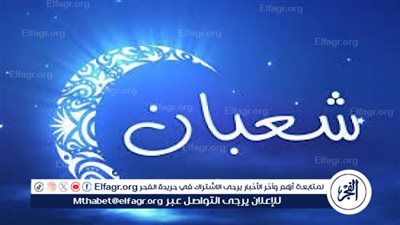 فضائل شهر شعبان: مفاتيح الجنان والأدعية والأعمال المستحبة في هذا الشهر الكريم
