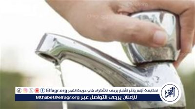 خزن قبل ما تقطع.. عاجل- انقطاع المياه اليوم الأربعاء 21 فبراير لمدة 6 ساعات لهذه المناطق