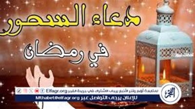 دعاء وقت السحور في رمضان 2024.. اللهم إني أدعوك كما أمرتني