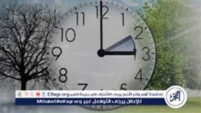 رسميا الجمعة.. بدء التوقيت الصيفي وانتهاء التوقيت الشتوي 2024