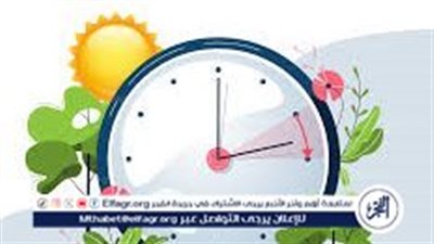 متى يبدأ التوقيت الصيفي 2024.. اعرف مواقيت الصلاة بعد تغيير الساعة
