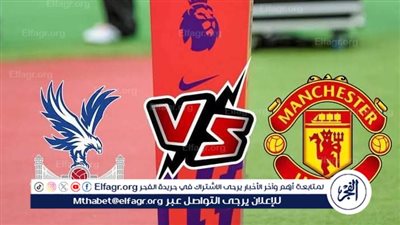 موعد مباراة مانشستر يونايتد ضد كريستال بالاس اليوم الإثنين 6-5-2024 في الدوري الإنجليزي والقنوات الناقلة