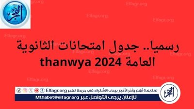 جدول امتحانات الثانوية العامة 2024 thanwya في محافظة القليوبية.. الموعد الرسمي لانطلاق الماراثون