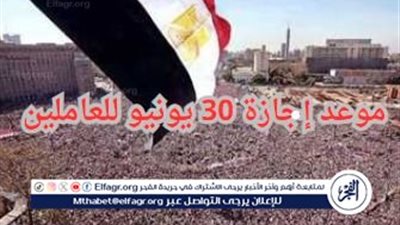 عاجل - موعد إجازة 30 يونيو للعاملين في القطاع الخاص بأجر كامل