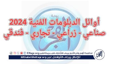 عاجل- الفجر تنشر أسماء أوائل الدبلومات الفنية 2024