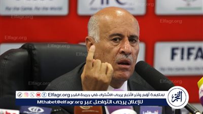 جبريل الرجوب: نحيي الموقف المصري والعربي الرافض لتهجير الفلسطينيين