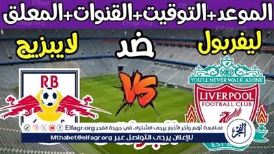 موعد مباراة ليفربول ولايبزيج اليوم.. القنوات الناقلة لدوري أبطال أوروبا 2024