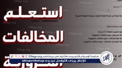 خطوة بخطوة.. طريقة الاستعلام عن المخالفات المرورية