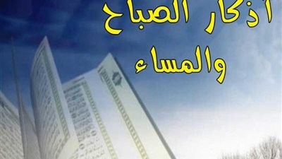 أذكار الصباح: بداية يومك بنور وبركة