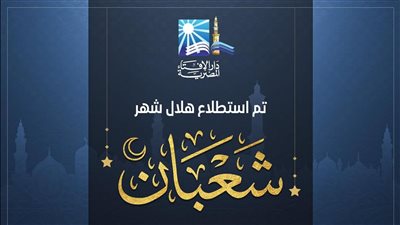 الإفتاء تعلن استطلاع رؤية هلال شهر شعبان لعام 1446هـ.. تعرف على موعده